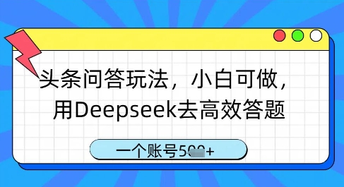 头条问答玩法，小白可做，用Deepseek去高效答题，一个账号几张-一号资源库