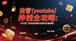 油管(youtube)挣钱全攻略：从开通广告收益到国内收款的实操指南（更新）-一号资源库