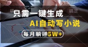 只需一键生成，AI自动写小说，实现躺着也能写作，每月收益过1w【揭秘】-一号资源库