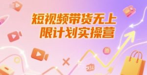 短视频带货无上限计划实操营，新人短视频带货工具流养号破播文案运营篇课程-一号资源库