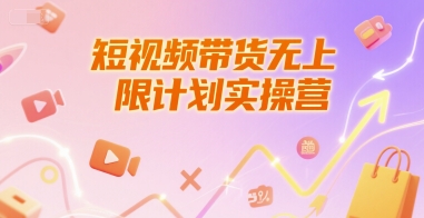 短视频带货无上限计划实操营，新人短视频带货工具流养号破播文案运营篇课程-一号资源库