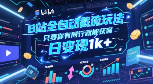 B站全自动截流玩法只要你有同行就能获客，日变现1k+【揭秘】-一号资源库