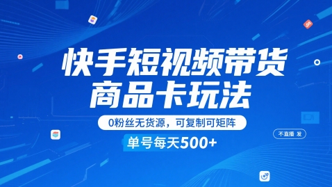 快手短视频带货商品卡玩法，不直播不发视频，0粉丝无货源，可复制可矩阵，单号每天1-5张-一号资源库