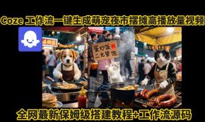 coze工作流一键生成萌宠夜市摆摊AI高赞高播放量视频保姆级拆解教程-一号资源库