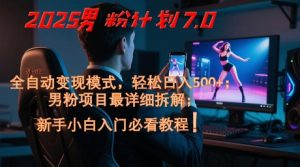 2025男粉计划7.0，全自动变现模式，轻松日入5张+，新手小白必看课程-一号资源库