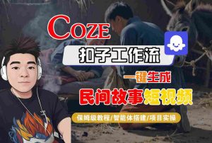 Coze扣子工作流一键生成民间故事短视频,保姆级教程-智能体搭建-项目实操-一号资源库