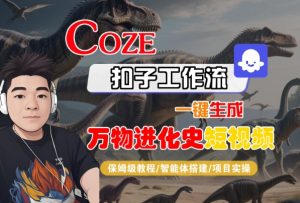 Coze扣子工作流一键生成万物进化史短视频，保姆级教程-智能体搭建-项目实操-一号资源库