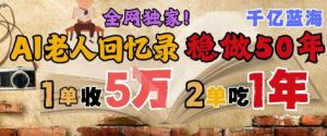 AI帮老人写回忆录，可以稳做50年的蓝海赛道，一单收2-3W，2单吃一年，长久可持续-一号资源库