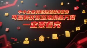 中小企业利用短视频精准获客,可复制获客落地训练方案,做好短视频,一定要看完-一号资源库