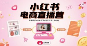 小红书电商直播营，直播带货+店铺运营+笔记运营=全电商-一号资源库