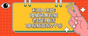 利用AI制作微缩场景视频，老项目复活，1条视频变现2k-一号资源库