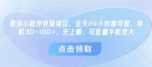 微信小程序变现项目，全天24小时都可做，单机30-100+，无上限，可批量手机放大-一号资源库