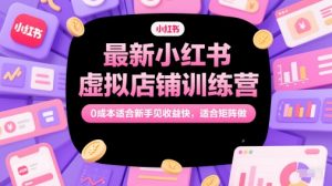 最新小红书虚拟店铺训练营，0成本适合新手见收益快，适合矩阵做-一号资源库