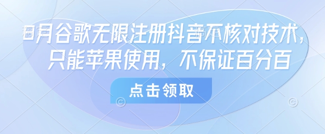 8月谷歌无限注册抖音不核对技术，只能苹果使用，不保证百分百-一号资源库
