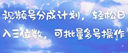 视频号分成计划，轻松日入三位数，可批量多号操作-一号资源库