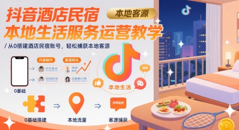 抖音酒店民宿本地生活服务运营教学，从0搭建酒店民宿账号，轻松捕获本地客源-一号资源库