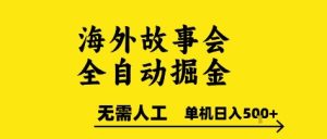 海外故事会全自动掘进，0人工，可矩阵，单机日入5张+【揭秘】-一号资源库