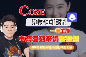 Coze扣子工作流一键生成电商复刻带货短视频,保姆级教程-智能体搭建-项目实操-一号资源库