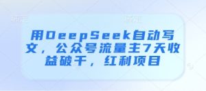 用DeepSeek自动写文，公众号流量主7天收益破千，红利项目-一号资源库