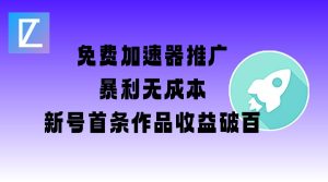 免费加速器推广项目_新号首条作品收益破百【图文+视频+2w字教程】-一号资源库