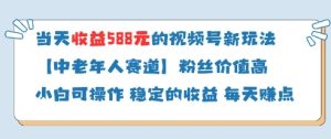 当天收益588的视频号分成计划新玩法中老年人赛道粉丝价值高-一号资源库