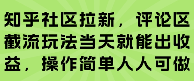 知乎社区拉新，评论区截流玩法当天就能出收益，操作简单人人可做-一号资源库