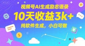 视频号AI生成励志语录，10天收益3k+，纯软件生成，小白可做-一号资源库