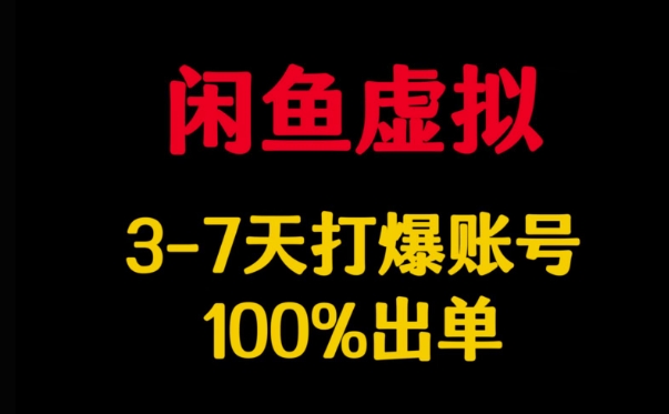 闲鱼虚拟详解，3-7天打爆账号，100%出单-一号资源库