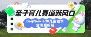 育儿赛道新风口：DeepSeek+3D绘本全流程拆解，月涨粉上W，还能培养亲子创造力-一号资源库
