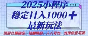 2025小程序稳定日入1k，最新玩法项目长期稳定，短期是利，人人可为，变现快且可观【揭秘】-一号资源库