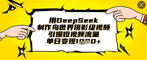 用DeepSeek制作鸟世界摄影级视频，引爆短视频流量，单日变现1k-一号资源库