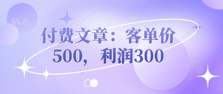 付费文章：客单价500，利润300-一号资源库