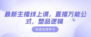 最新主播线上课，直播万能公式，塑品逻辑-一号资源库