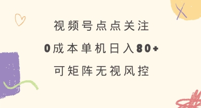 视频号点点关注，0成本单号80+，可矩阵，绿色正规，长期稳定【揭秘】-一号资源库