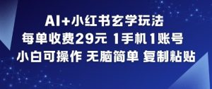 AI+小红书玄学玩法，每单收费29米，1手机1账号，小白可操作，无脑简单复制粘贴-一号资源库