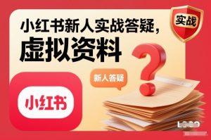 小红书新人实战答疑,小红书虚拟资料项目实战答疑-一号资源库