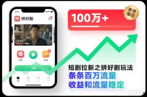 短剧拉新之拼好剧玩法，条条百万流量，收益和流量稳定-一号资源库