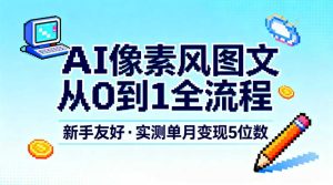AI像素风图文从0到1全流程，新手友好，实测单月变现5位数-一号资源库