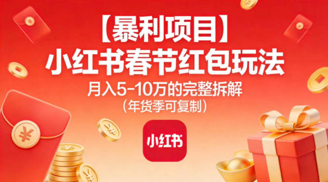 【暴利项目】小红书春节红包玩法月入5W的完整拆解（年货季可复制）-一号资源库