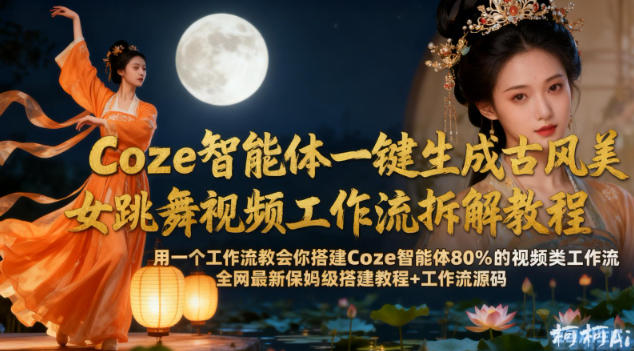Coze智能体一键生成古风美女跳舞视频工作流拆解教程，全网最新保姆级搭建教程+工作流源码-一号资源库