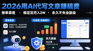 2026用AI代写文章賺稿费,提供接单渠道,稳定月入2W,永久不失业副业-一号资源库