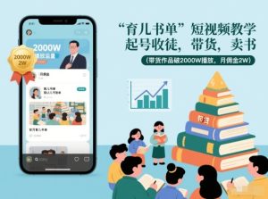 育儿书单短视频教学，起号收徒，带货，卖书（带货作品破2000W播放，月佣金2W）-一号资源库