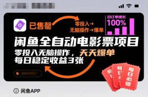 闲鱼全自动电影票项目，零投入无脑操作，天天爆单，每日稳定收益3张【揭秘】-一号资源库