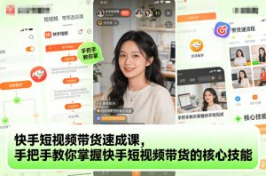 快手短视频带货速成课,手把手教你掌握快手短视频带货的核心技能-一号资源库