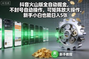 抖音火山版全自动掘金，不封号自动操作，可矩阵放大操作，新手小白也能日入5张【揭秘】-一号资源库