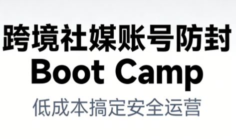 跨境社媒账号防封Boot Camp，低成本搞定社媒账号安全与长期运营-一号资源库