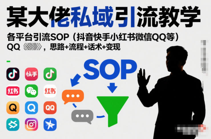 某大佬私域引流教学，各平台引流SOP（抖音快手小红书微信QQ等），思路+流程+话术+变现-一号资源库