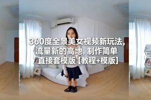 360度全景美女视频新玩法，流量新的高地，制作简单直接套模版【教程+模版】-一号资源库
