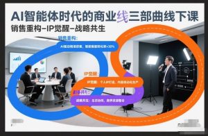 AI智能体时代的商业三部曲线下课，销售重构-IP觉醒-战略共生-一号资源库