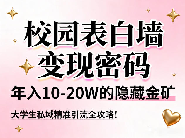 校园表白墙变现密码，年入10-20W的隐藏金矿，大学生私域精准引流全攻略！-一号资源库